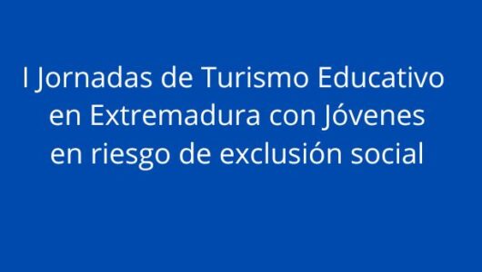 I Jornadas de Turismo Educativo en Extremadura con jóvenes en riesgo de exclusión social